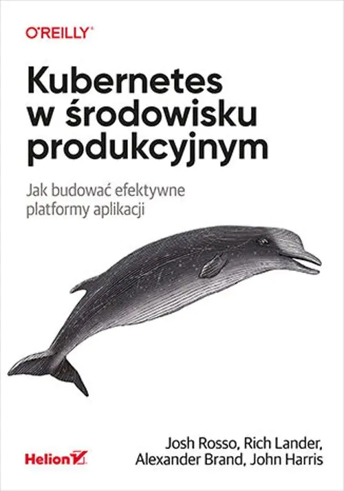 Książka - Kubernetes w środowisku produkcyjnym. Jak budować efektywne platformy aplikacji