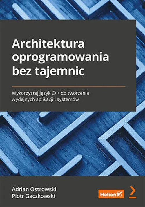 Książka - Architektura oprogramowania bez tajemnic. Wykorzystaj język C++ do tworzenia wydajnych aplikacji i systemów
