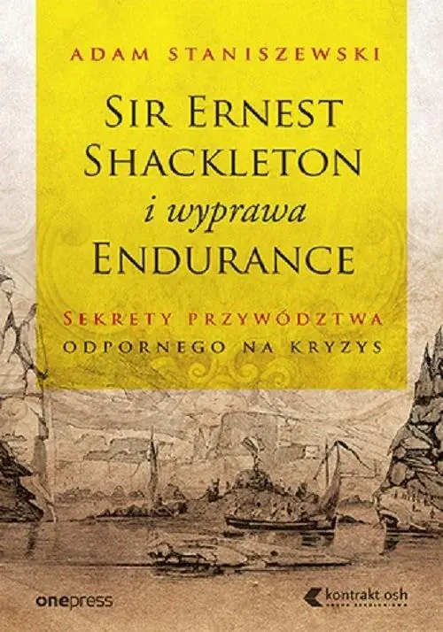 Książka - Sir Ernest Shackleton i wyprawa Endurance. Sekrety przywództwa odpornego na kryzys