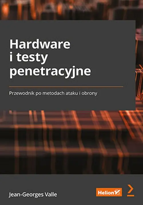 Książka - Hardware i testy penetracyjne. Przewodnik po metodach ataku i obrony
