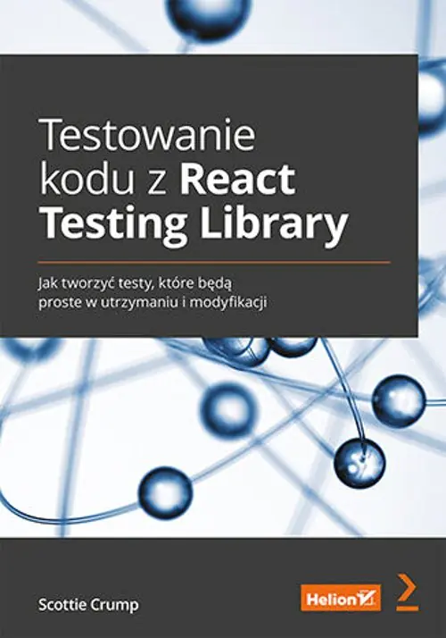 Książka - Testowanie kodu z React Testing Library. Jak tworzyć testy, które będą proste w utrzymaniu i modyfikacji