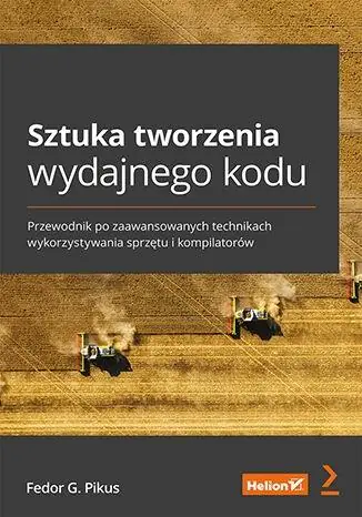 Książka - Sztuka tworzenia wydajnego kodu. Przewodnik po zaawansowanych technikach wykorzystywania sprzętu i kompilatorów