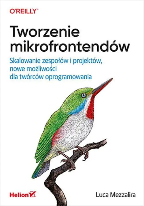 Książka - Tworzenie mikrofrontendów. Skalowanie zespołów i projektów, nowe możliwości dla twórców oprogramowania