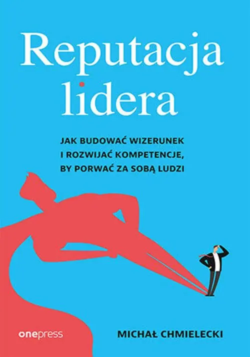 Książka - Reputacja lidera. Jak budować wizerunek i rozwijać kompetencje, by porwać za sobą ludzi