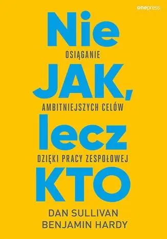 Książka - Nie JAK, lecz KTO. Osiąganie ambitniejszych celów dzięki pracy zespołowej