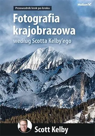 Książka - Fotografia krajobrazowa według Scotta Kelby'ego. Przewodnik krok po kroku