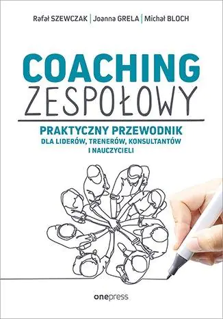 Książka - Coaching zespołowy. Praktyczny przewodnik dla liderów, trenerów, konsultantów i nauczycieli