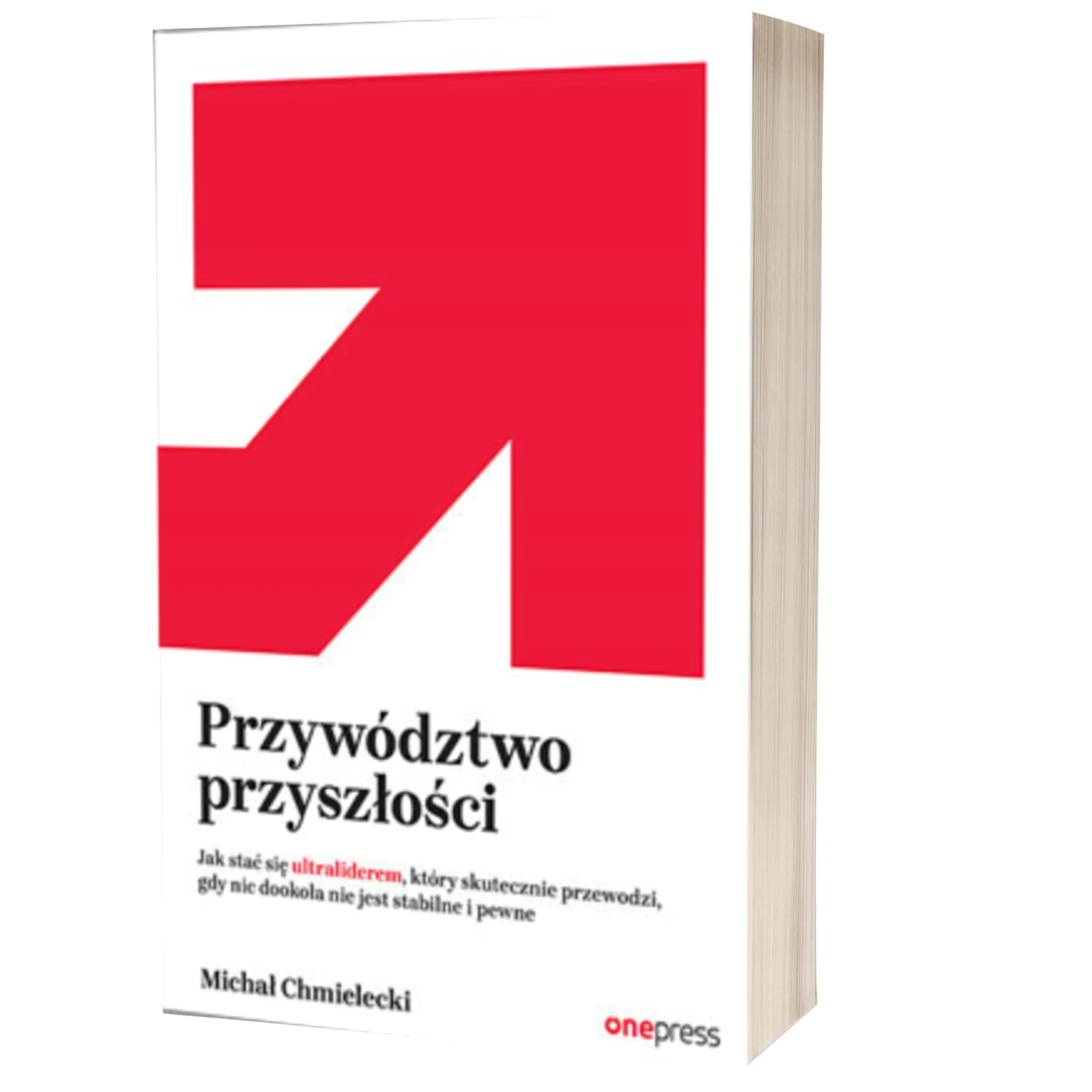 Książka - Przywództwo przyszłości. Jak stać się ultraliderem, który skutecznie przewodzi gdy nic dookoła nie jest stabilne i pewne