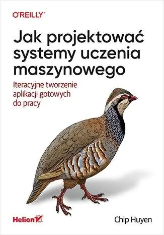 Książka - Jak projektować systemy uczenia maszynowego. Iteracyjne tworzenie aplikacji gotowych do pracy