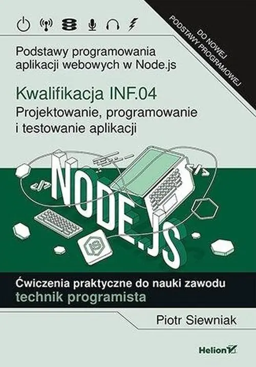 Książka - Kwalifikacja INF.04. Projektowanie, programowanie i testowanie aplikacji. Podstawy programowania aplikacji webowych w Node.js. Ćwiczenia praktyczne do nauki zawodu technik programista