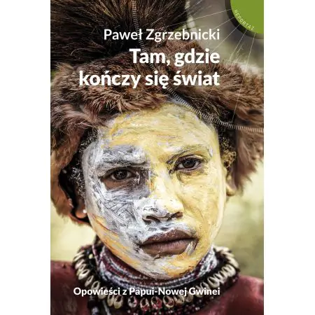 Tam, gdzie kończy się świat. Opowieści z Papui-Nowej Gwinei