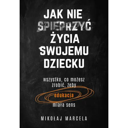 Jak nie spieprzyć życia swojemu dziecku. Edukacja