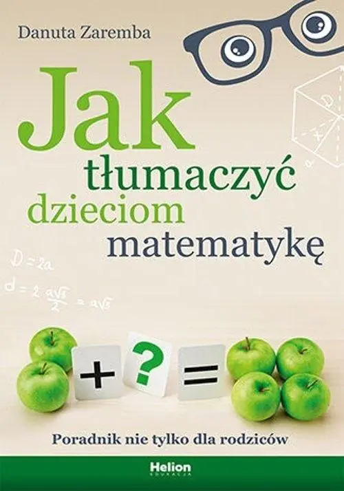 Książka - Jak tłumaczyć dzieciom matematykę. Poradnik nie tylko dla rodziców