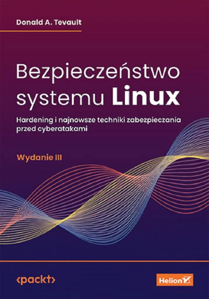 Książka - Bezpieczeństwo systemu Linux. Hardening i najnowsze techniki zabezpieczania przed cyberatakami