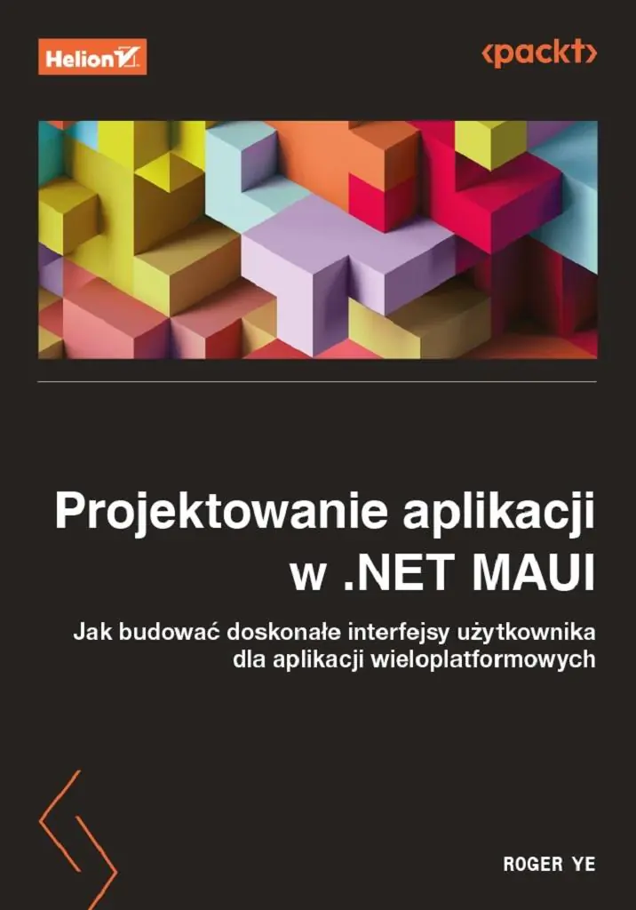 Książka - Projektowanie aplikacji w .NET MAUI. Jak budować doskonałe interfejsy użytkownika dla aplikacji wieloplatformowych