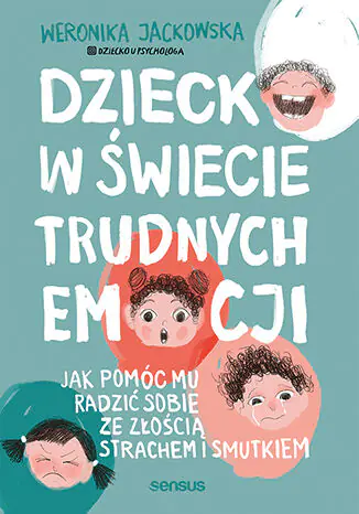 Książka - Dziecko w świecie trudnych emocji. Jak pomóc mu radzić sobie ze złością, strachem i smutkiem