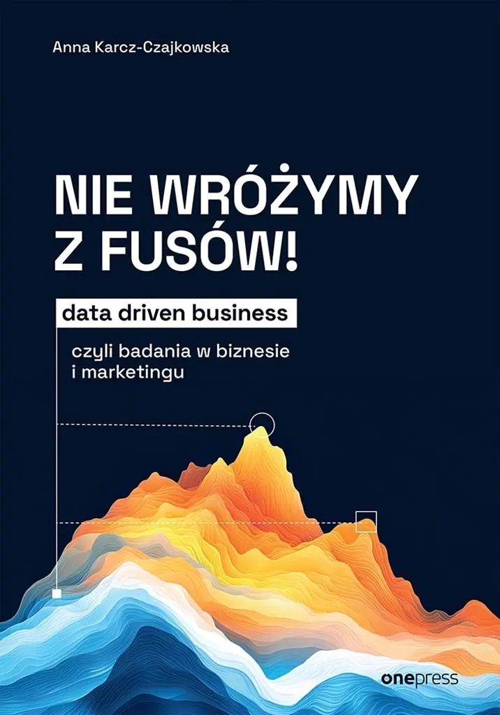 Książka - Nie wróżymy z fusów! Data driven business, czyli badania w biznesie i marketingu