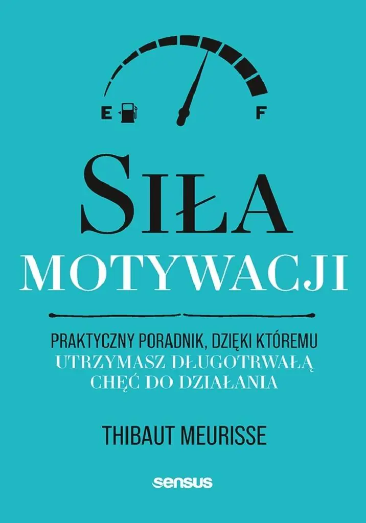 Książka - Siła motywacji. Praktyczny poradnik, dzięki któremu utrzymasz długotrwałą chęć do działania