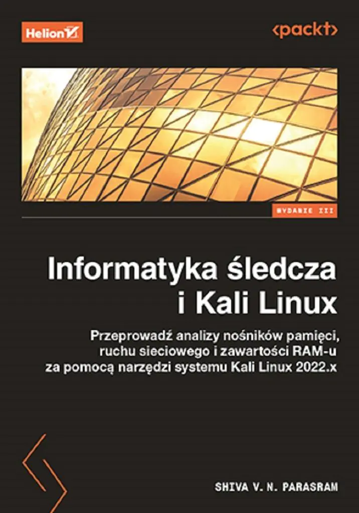 Książka - Informatyka śledcza i Kali Linux. Przeprowadź analizy nośników pamięci, ruchu sieciowego i zawartości RAM-u za pomocą narzędzi systemu Kali Linux 2022.x