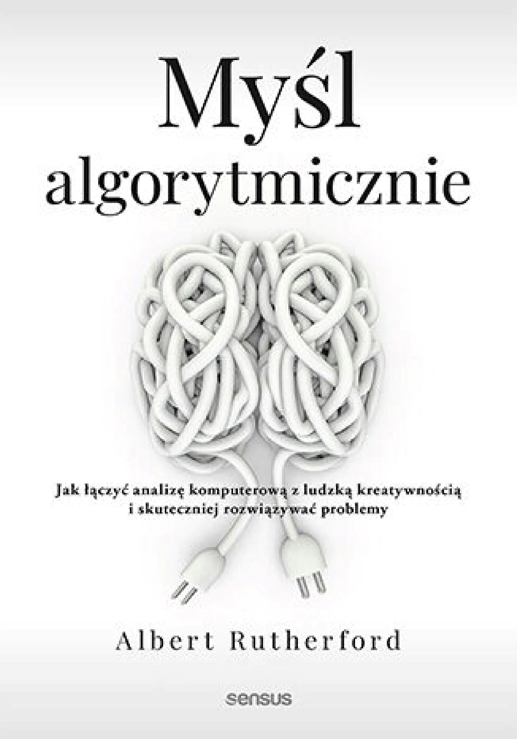 Książka - Myśl algorytmicznie. Jak łączyć analizę komputerową z ludzką kreatywnością i skuteczniej rozwiązywać