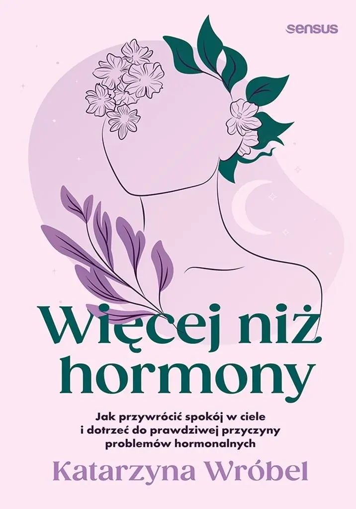 Książka - Więcej niż hormony. Jak przywrócić spokój w ciele i dotrzeć do prawdziwej przyczyny problemów hormonalnych