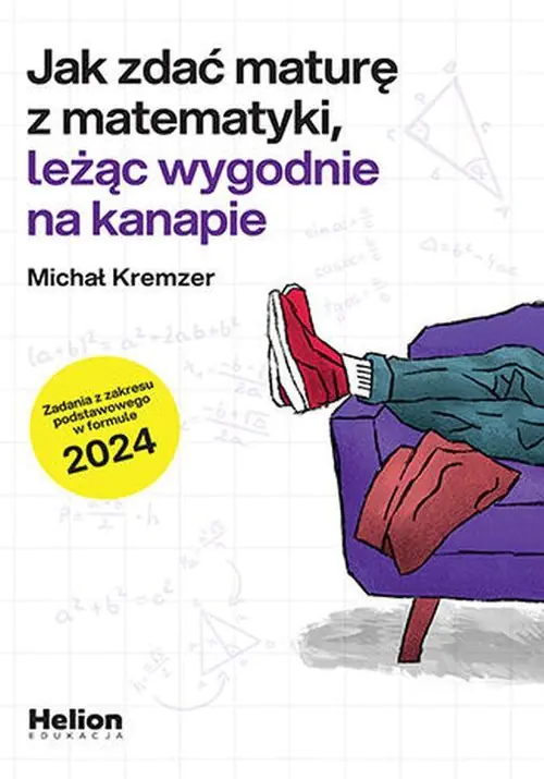 Książka - Jak zdać maturę z matematyki leżąc wygodnie na kanapie. Zadania z zakresu podstawowego w formule 2024