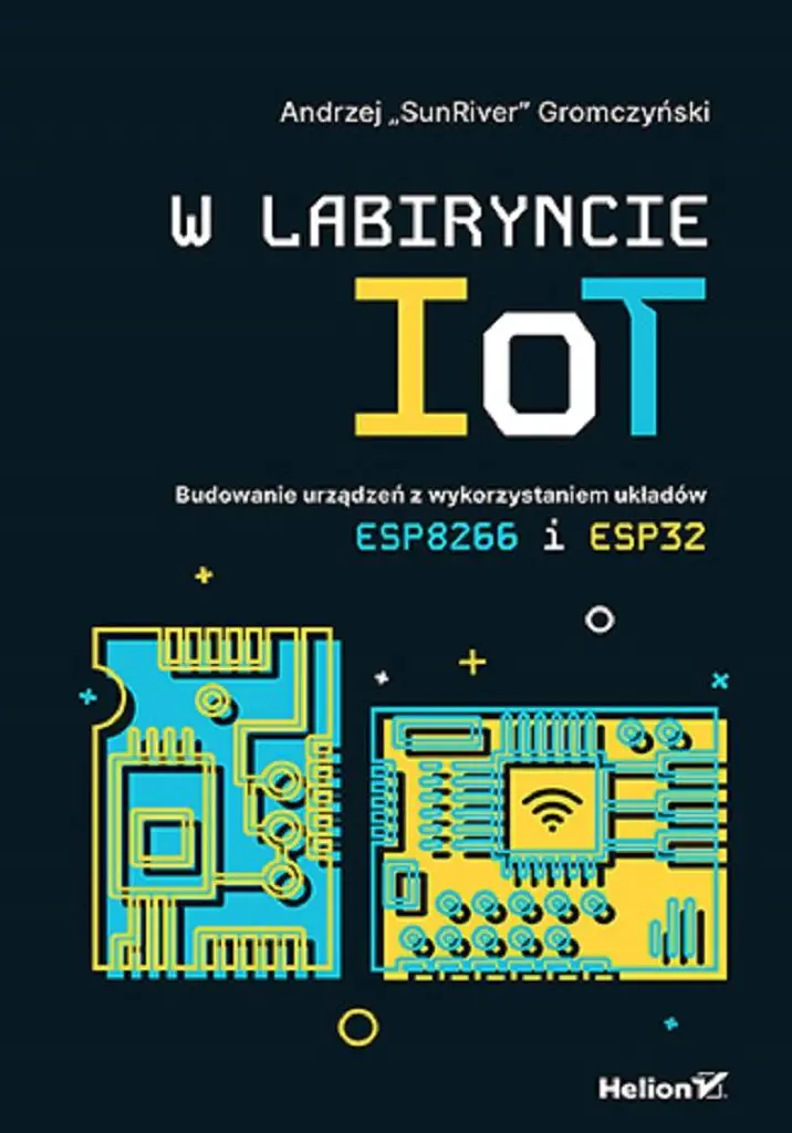 Książka - W labiryncie IoT. Budowanie urządzeń z wykorzystaniem układów ESP8266 i ESP32