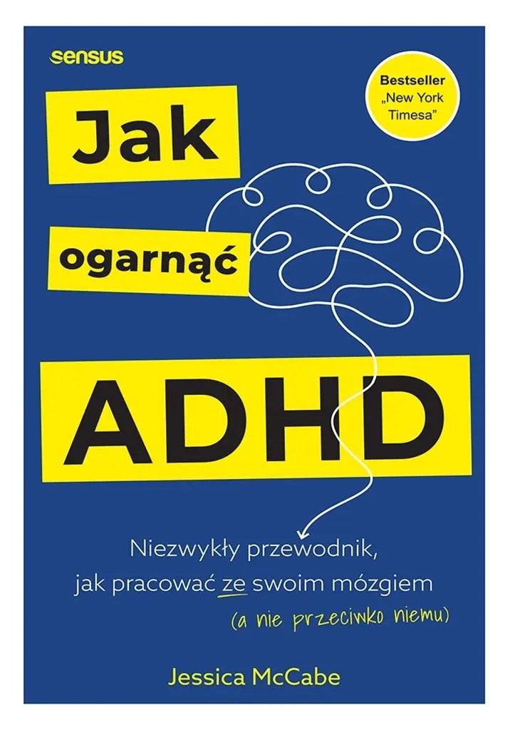 Książka - Jak ogarnąć ADHD. Niezwykły przewodnik, jak pracować ze swoim mózgiem (a nie przeciwko niemu)
