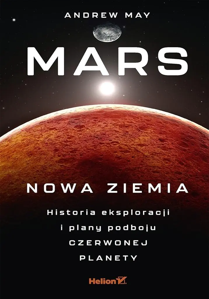 Książka - Mars: Nowa Ziemia. Historia eksploracji i plany podboju Czerwonej Planety