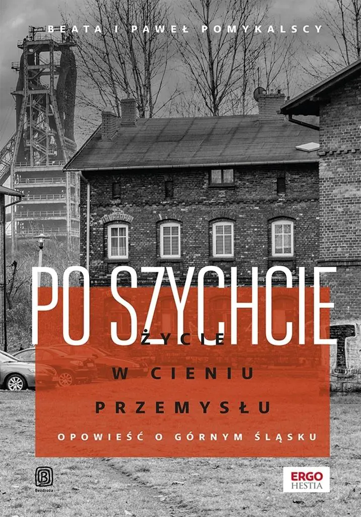 Książka - Po szychcie. Życie w cieniu przemysłu. Opowieść o Górnym Śląsku