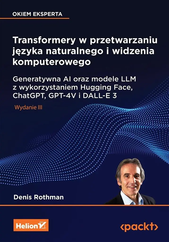 Książka - Transformery w przetwarzaniu języka naturalnego i widzenia komputerowego. Generatywna AI oraz modele LLM z wykorzystaniem Hugging Face, ChatGPT, GPT-4V i DALL-E 3