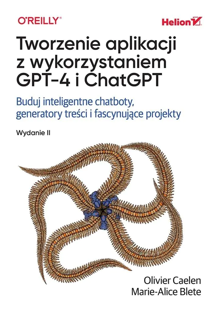 Książka - Tworzenie aplikacji z wykorzystaniem GPT-4 i ChatGPT. Buduj inteligentne chatboty, generatory treści i realizuj fascynujące projekty