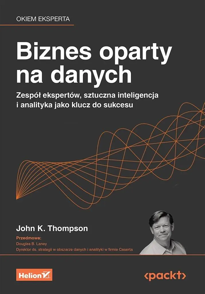 Książka - Biznes oparty na danych. Zespół ekspertów, sztuczna inteligencja i analityka jako klucz do sukcesu
