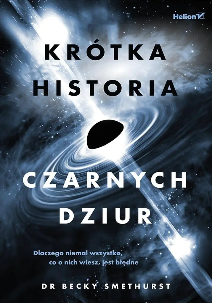 Książka - Krótka historia czarnych dziur. Dlaczego niemal wszystko, co o nich wiesz, jest błędne
