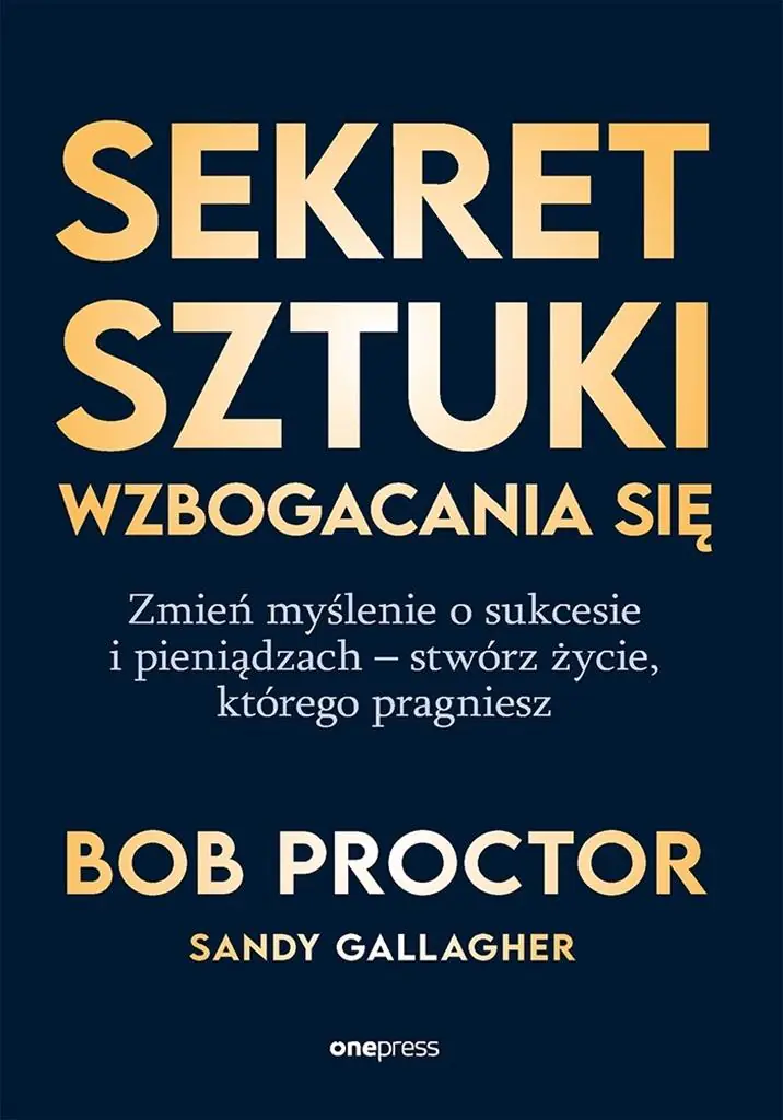 Książka - Sekret sztuki wzbogacania się. Zmień myślenie o sukcesie i pieniądzach - stwórz życie, którego pragniesz