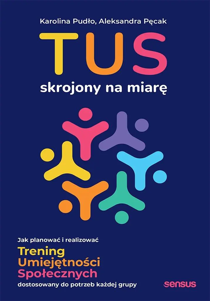 Książka - TUS skrojony na miarę. Jak planować i realizować Trening Umiejętności Społecznych dostosowany do potrzeb każdej grupy