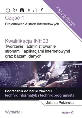 Książka - Kwalifikacja INF.03. Tworzenie i administrowanie stronami i aplikacjami internetowymi oraz bazami danych. Część 1. Projektowanie stron internetowych. Podręcznik do nauki zawodu technik inform