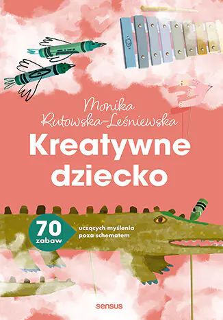 Książka - Kreatywne dziecko. 70 zabaw uczących myślenia poza schematem