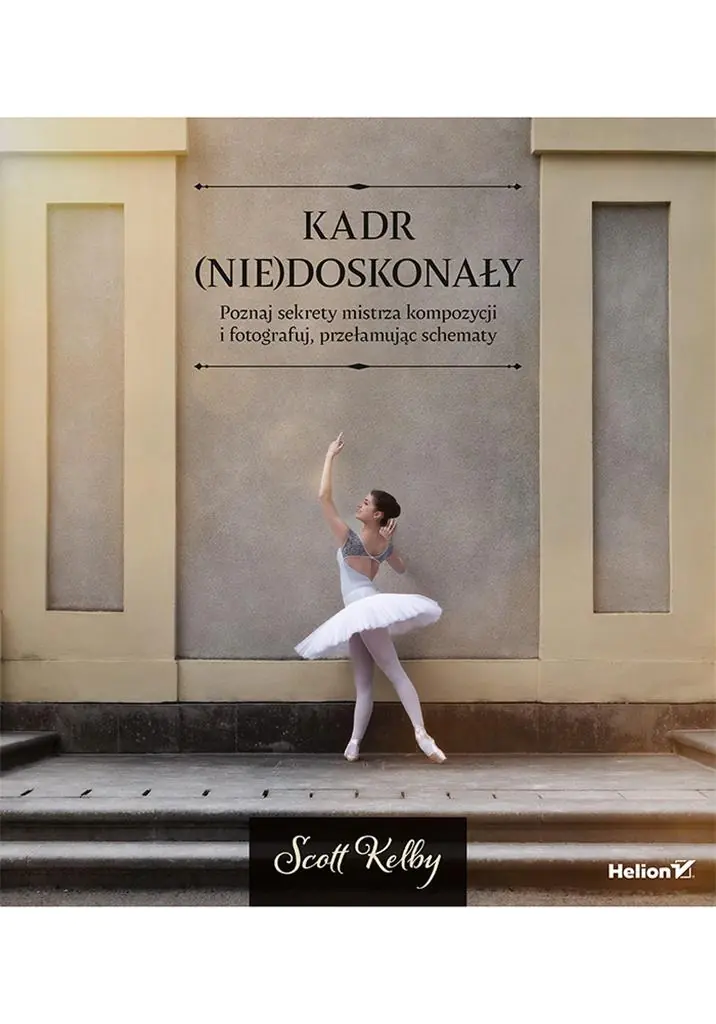 Książka - Kadr (nie)doskonały. Poznaj sekrety mistrza kompozycji i fotografuj, przełamując schematy