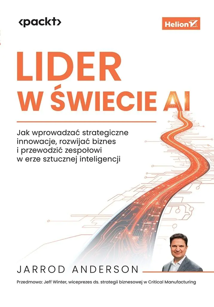 Książka - Lider w świecie AI. Jak wprowadzać strategiczne innowacje, rozwijać biznes i przewodzić zespołowi w