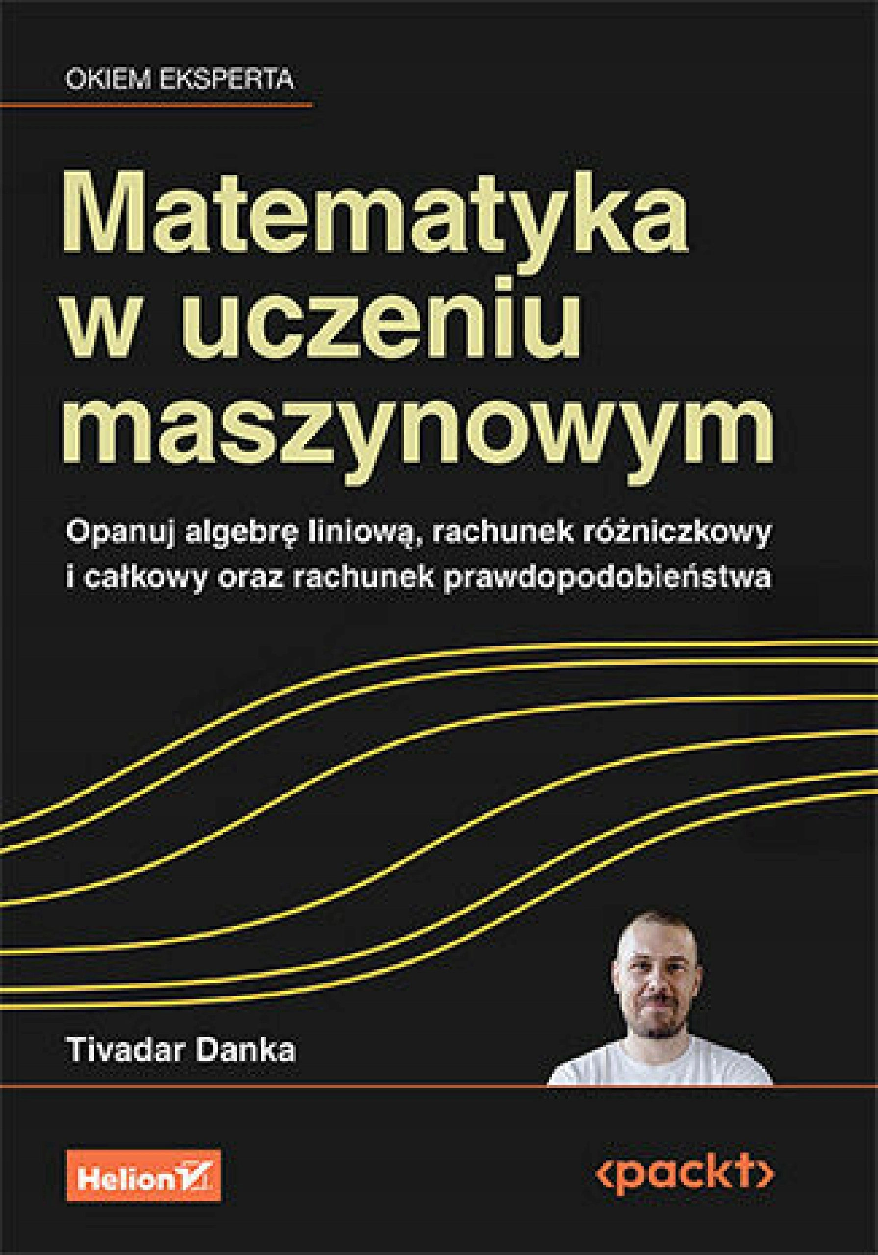 Książka - Matematyka w uczeniu maszynowym. Opanuj algebrę liniową, rachunek różniczkowy i całkowy oraz rachunek prawdopodobieństwa