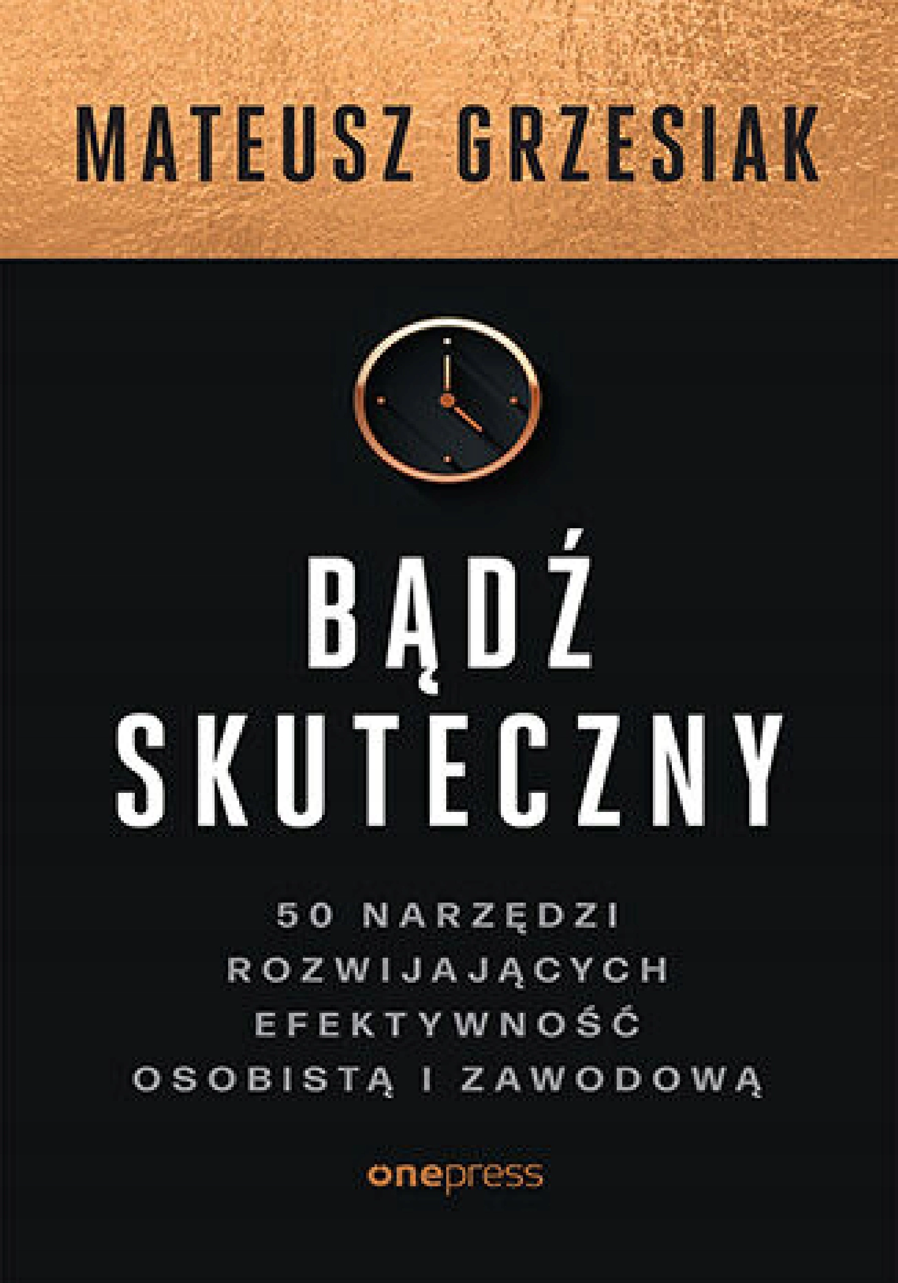 Książka - Bądź skuteczny. 50 narzędzi rozwijających efektywność osobistą i zawodową