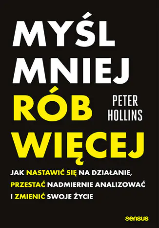 Książka - Myśl mniej, rób więcej. Jak nastawić się na działanie, przestać nadmiernie analizować i zmienić swoj