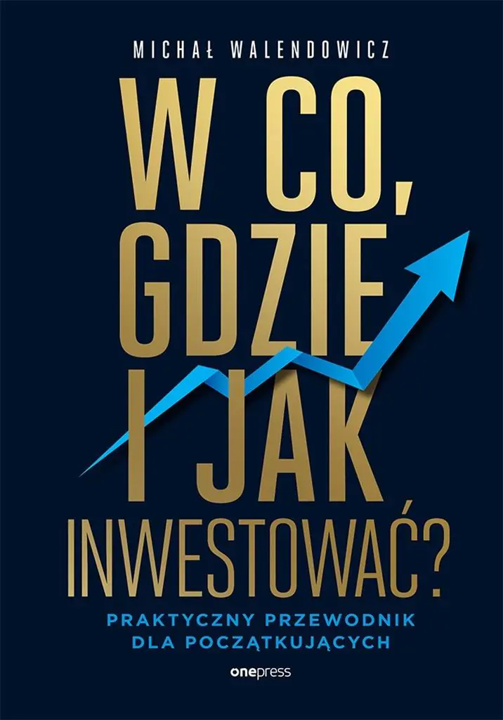 Książka - W co, gdzie i jak inwestować? Praktyczny przewodnik dla początkujących
