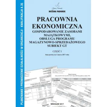 Pracownia ekonomiczna. Gospodarowanie zasobami majątkowymi, obsługa programu magazynowo-sprzedażowego Subiekt GT. Część I. Kwalifikacja A.35