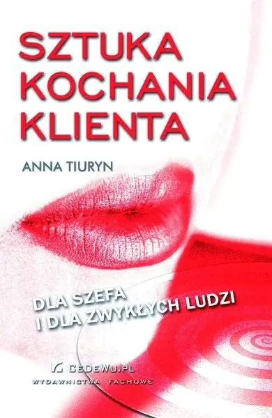 Sztuka Kochania Klienta - dla Szefa i dla Zwykłych Ludzi