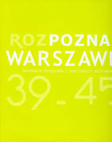 Książka - Rozpoznaj Warszawę 39-45 Nieznane Fotografie z Rodzinnych Archiwów