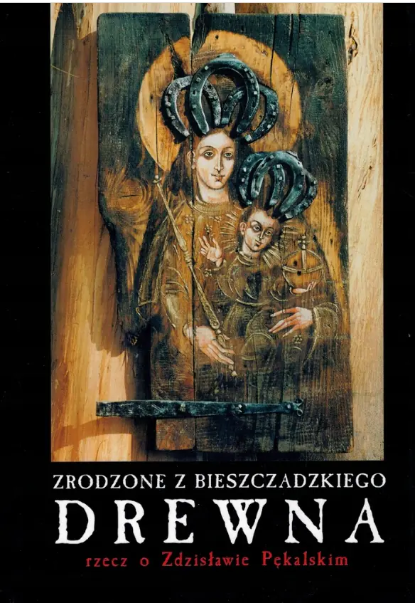 Książka - Zrodzone z Bieszczadzkiego Drewna Rzecz o Zdzisławie Pękalskim