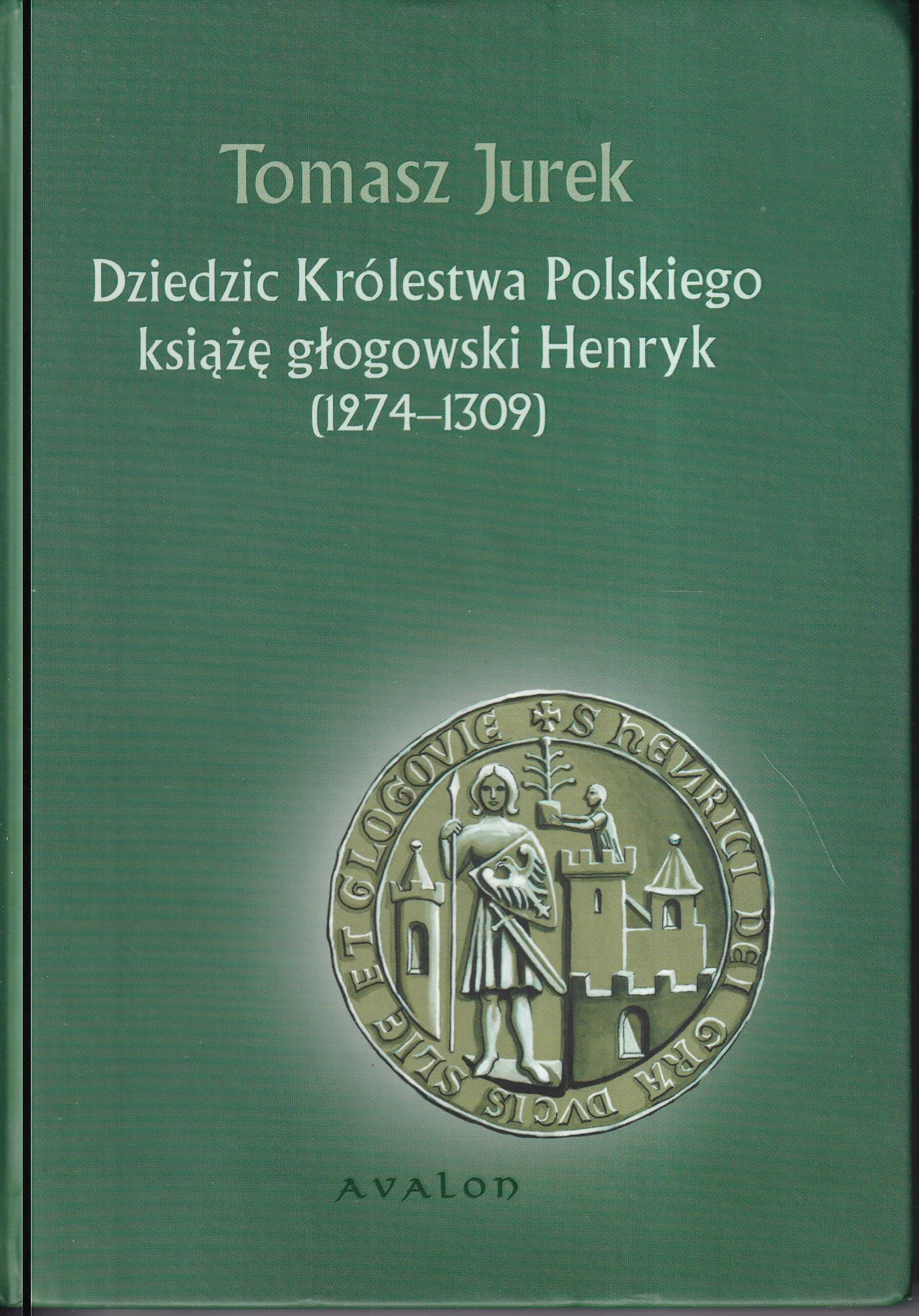 Książka - Dziedzic Królestwa Polskiego Książę Głogowski Henryk 1274-1309