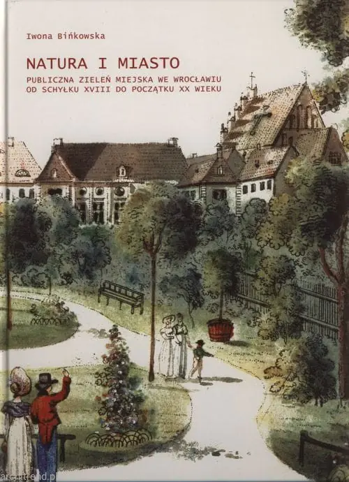 Książka - Natura i miasto. Publiczna zieleń miejska we Wrocławiu od schyłku XVIII do początku XX wieku